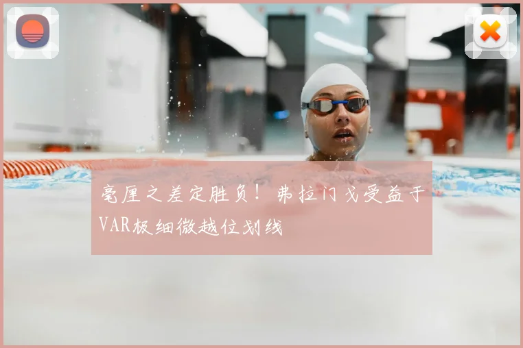 毫厘之差定胜负！弗拉门戈受益于VAR极细微越位划线