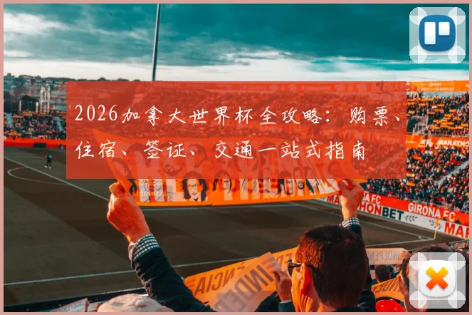 2026加拿大世界杯全攻略:购票、住宿、签证、交通一站式指南